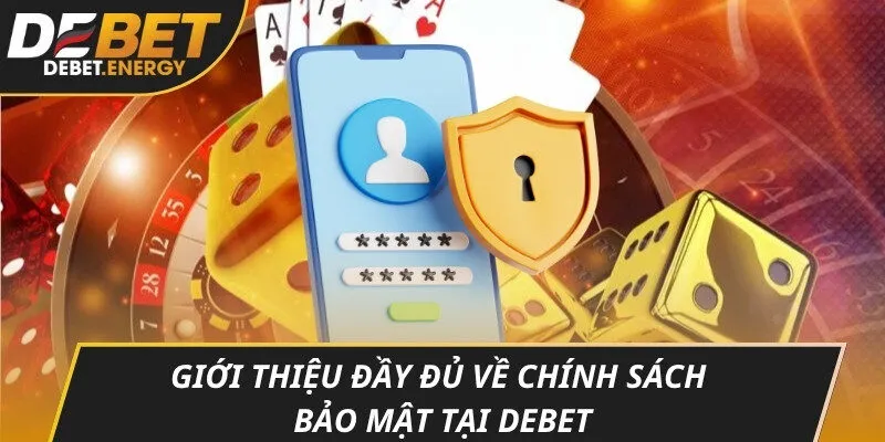 Giới thiệu đầy đủ về chính sách bảo mật tại DEBET
