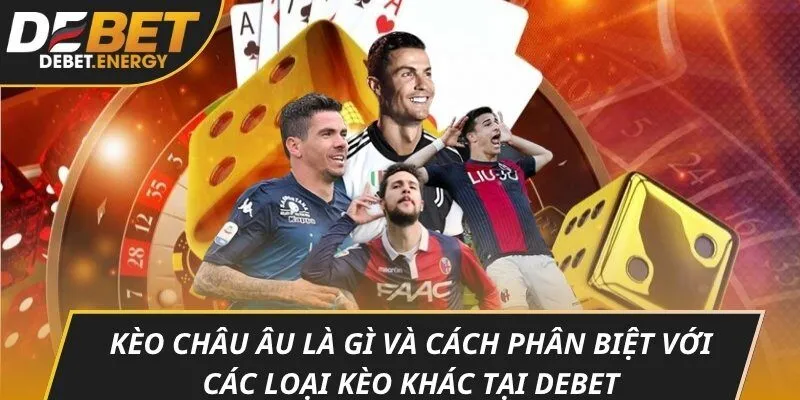 Kèo châu Âu là gì và cách phân biệt với các loại kèo khác tại DEBET