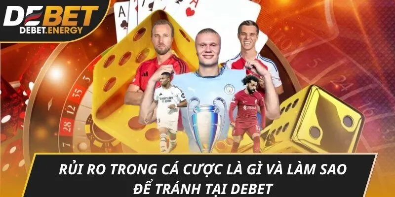 Rủi ro trong cá cược là gì và làm sao để tránh tại DEBET