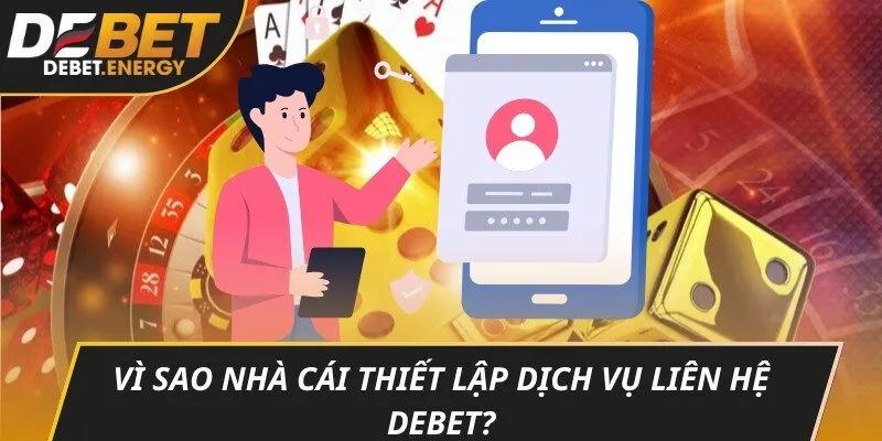 Vì sao nhà cái thiết lập dịch vụ liên hệ DEBET?