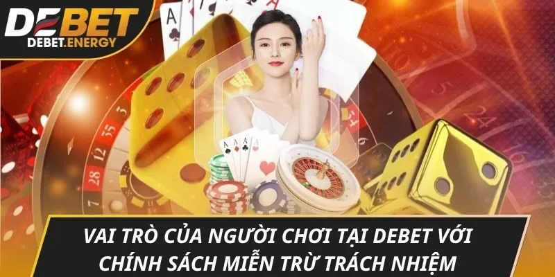 Vai trò của người chơi tại DEBET với chính sách miễn trừ trách nhiệm