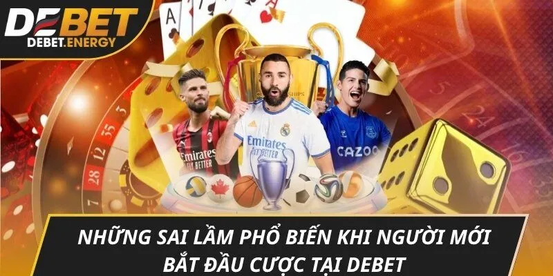 Những sai lầm phổ biến khi người mới bắt đầu cược tại DEBET