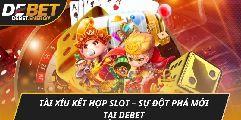 Tài xỉu kết hợp slot – sự đột phá mới tại DEBET