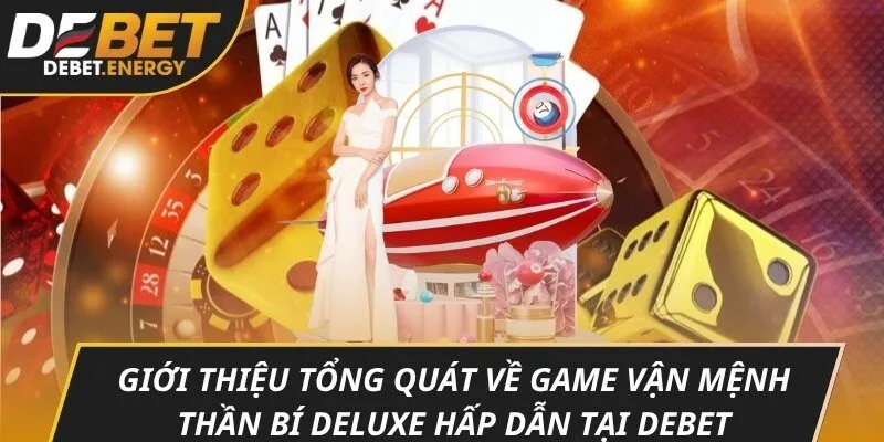 Giới thiệu tổng quát về game vận mệnh thần bí deluxe hấp dẫn tại DEBET