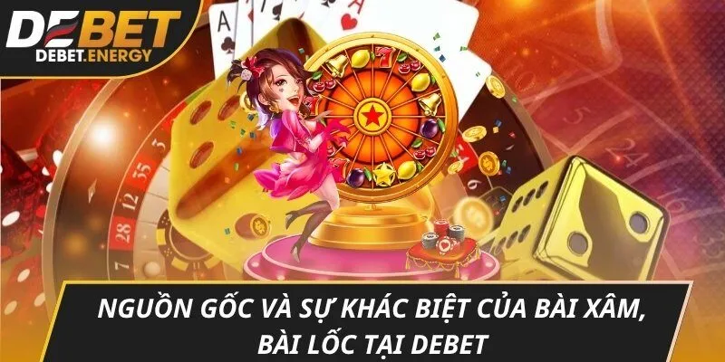 Nguồn gốc và sự khác biệt của bài xâm, bài lốc tại DEBET