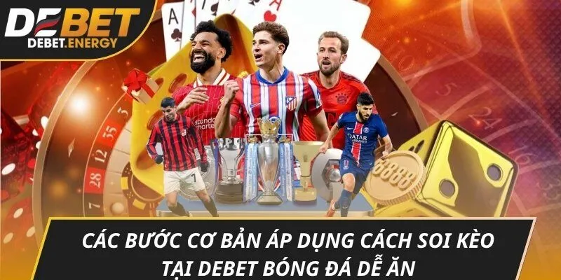 Các bước cơ bản áp dụng cách soi kèo tại DEBET bóng đá dễ ăn