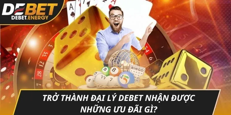 Trở thành Đại lý DEBET nhận được những ưu đãi gì?