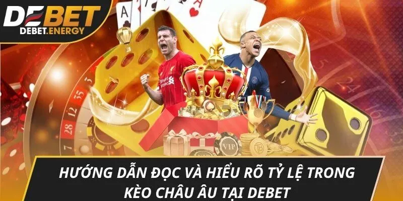 Hướng dẫn đọc và hiểu rõ tỷ lệ trong kèo châu Âu tại DEBET
