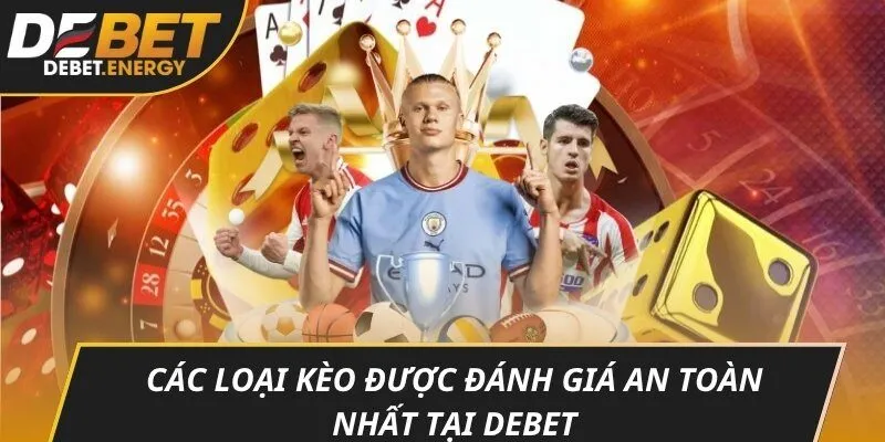 Các loại kèo được đánh giá an toàn nhất tại DEBET