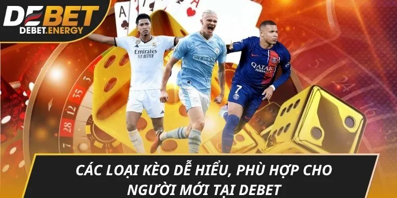 Các loại kèo dễ hiểu, phù hợp cho người mới tại DEBET