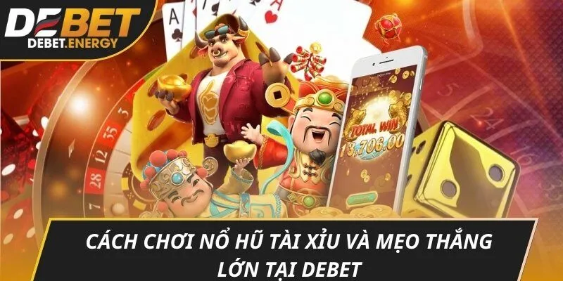 Cách chơi nổ hũ tài xỉu và mẹo thắng lớn tại DEBET