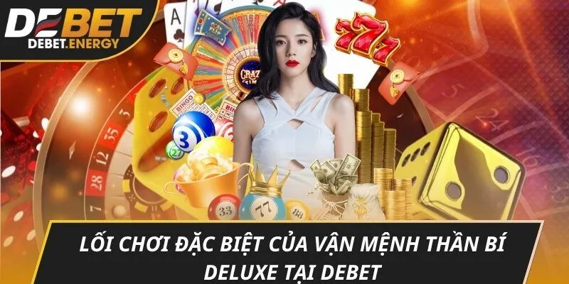 Lối chơi đặc biệt của vận mệnh thần bí deluxe tại DEBET