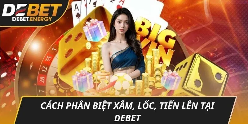 Cách phân biệt xâm, lốc, tiến lên tại DEBET
