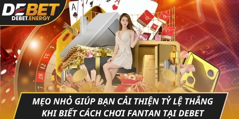Mẹo nhỏ giúp bạn cải thiện tỷ lệ thắng khi biết cách chơi fantan tại DEBET