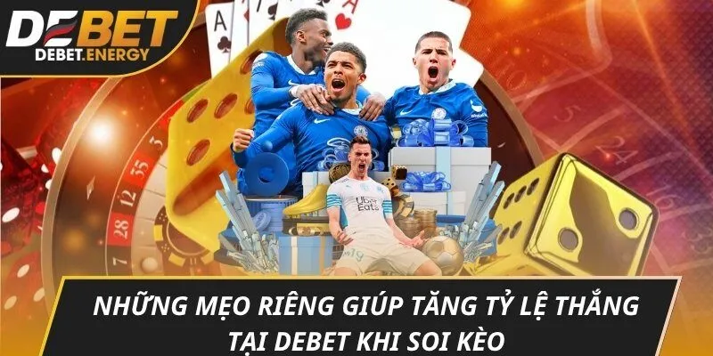 Những mẹo riêng giúp tăng tỷ lệ thắng tại DEBET khi soi kèo