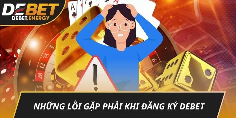 Những lỗi gặp phải khi đăng ký DEBET