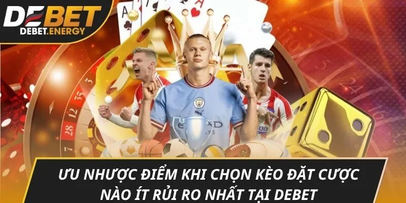 Ưu nhược điểm khi chọn kèo đặt cược nào ít rủi ro nhất tại DEBET