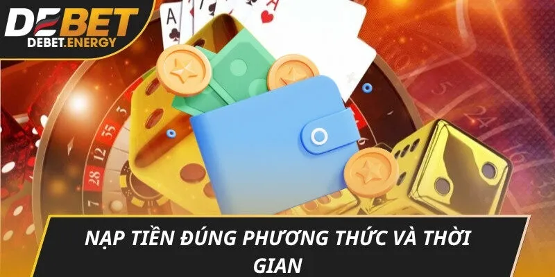 Nạp tiền đúng phương thức và thời gian