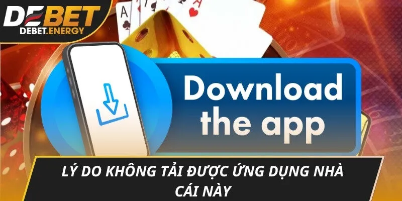 Lý do không tải được ứng dụng nhà cái này