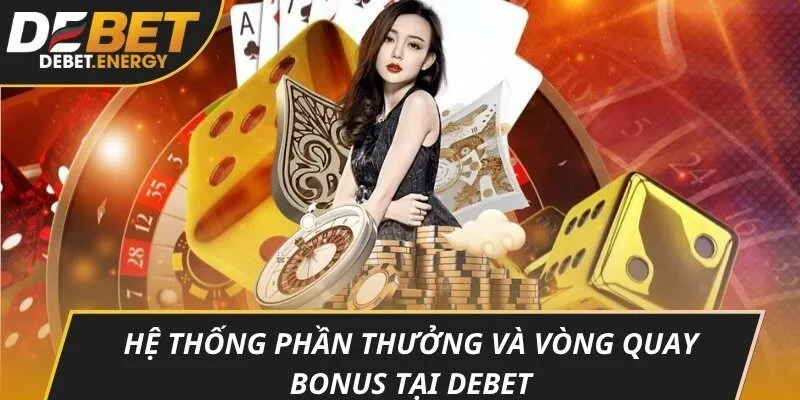 Hệ thống phần thưởng và vòng quay bonus tại DEBET