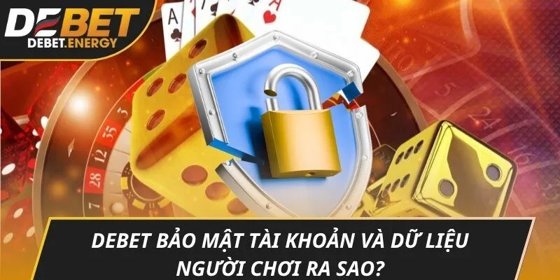 DEBET bảo mật tài khoản và dữ liệu người chơi ra sao?